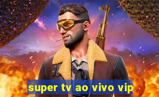 super tv ao vivo vip